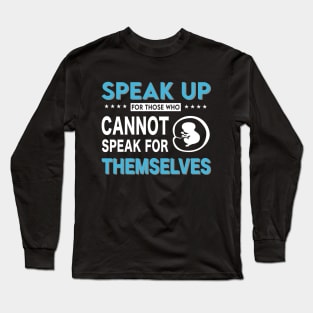 SPeak Up For Those Who Pro Life T-Shirt Long Sleeve T-Shirt